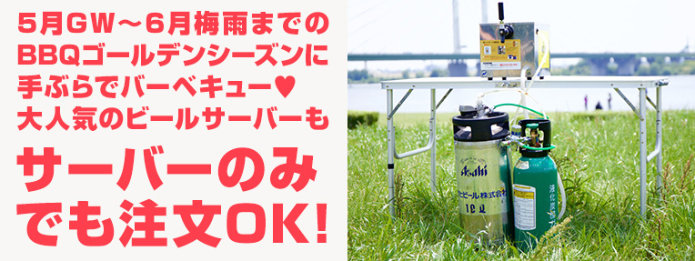 5月GW〜6月梅雨までのBBQゴールデンシーズンに手ぶらでバーベキュー。大人気のビールサーバーも大人気のビールサーバーもサーバーのみでも注文OK!
